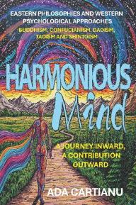 Title: Harmonious Mind: A JOURNEY INWARD, A CONTRIBUTION OUTWARD, Author: Ada Cartianu