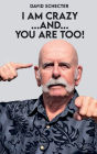 I AM CRAZY AND YOU ARE TOO!