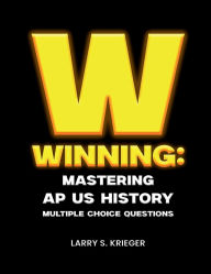 Title: WINNING: MASTERING AP US HISTORY MULTIPLE-CHOICE QUESTIONS:, Author: Larry S. Krieger