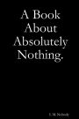 A Book About Absolutely Nothing.