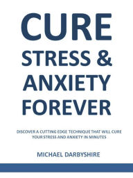 Title: Cure Stress and Anxiety Forever, Author: Michael Darbyshire