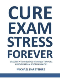 Title: Cure Exam Stress Forever, Author: Darbyshire Michael