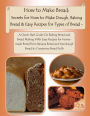 How to Make Bread: Secrets for How to Make Dough, Baking Bread & Easy Recipes for Types of Bread - A Quick Start Guide On Baking Bread and Bread Making With Easy Recipes for Homemade Bread from Banana Bread and Sourdough Bread to Cinnamon Bread Rolls
