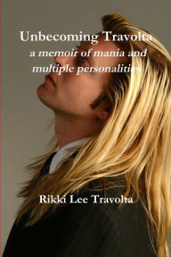Unbecoming Travolta: A Memoir of Mania and Multiple Personalities
