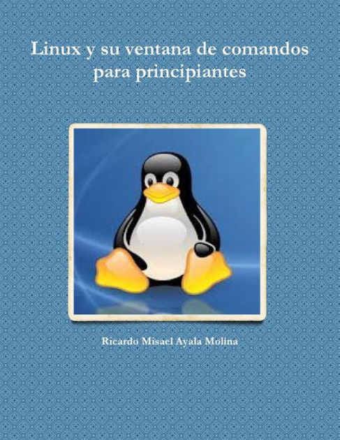 Linux Y Su Ventana De Comandos Para Principiantes By Ricardo Misael Ayala Molina Paperback 3838