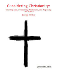 Considering Christianity: Knowing God, Overcoming Addictions, and Beginning Your Future Journal Edition