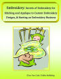 Embroidery: Secrets of Embroidery for Stitching and Applique to Custom Embroidery Designs, & Starting an Embroidery Business