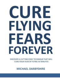 Title: Cure Flying Fears Forever: Minutes, Author: Michael Darbyshire