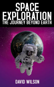 Title: Space Exploration - The Journey Beyond Earth, Author: David Wilson