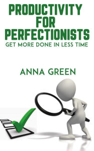 Title: Productivity for Perfectionists - Get More Done in Less Time, Author: Anna Green