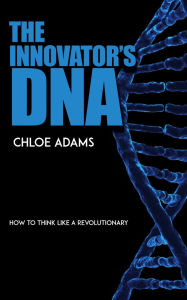 Title: The Innovator's DNA - How to Think Like a Revolutionary, Author: Chloe Adams