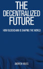 The Decentralized Future - How Blockchain is Shaping the World