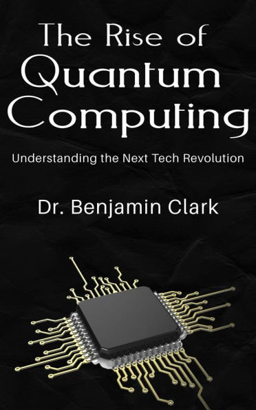 The Rise of Quantum Computing - Understanding the Next Tech Revolution