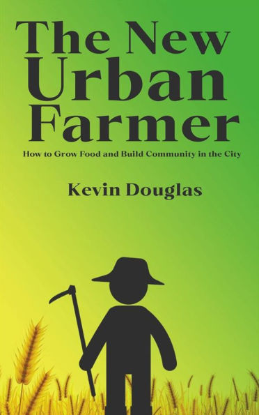 The New Urban Farmer - How to Grow Food and Build Community in the City
