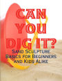 Can You Dig It? Sand Sculpture Basics for Beginners and Kids Alike