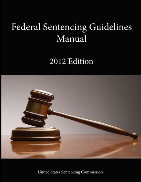 2012 Federal Sentencing Guidelines Manual By United States Sentencing ...