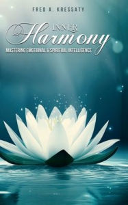 Title: Inner Harmony - Mastering Emotional & Spiritual Intelligence, Author: Fred A. Kressaty
