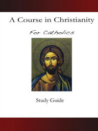 A Course in Christianity for Catholics
