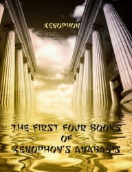 The First Four Books of Xenophon's Anabasis (Illustrated)