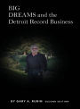 BIG DREAMS And The Detroit Record Business: Second Edition