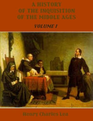 A History of the Inquisition of the Middle Ages : Volume I (Illustrated)