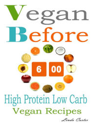 Vegan Before 6 00: High Protein Low Carb Vegan Recipes