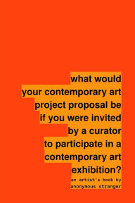 Title: what would your contemporary art project proposal be if you were invited by a curator to participate in a contemporary art exhibition?, Author: Anonymous Stranger