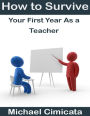 How to Survive Your First Year As a Teacher
