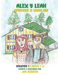 Title: Alex y Leah Aprenden a cultivar, Author: Jay Borden