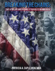 Title: Breaking the Chains: The African Americans Struggles in America, Author: Patricia A. Caple