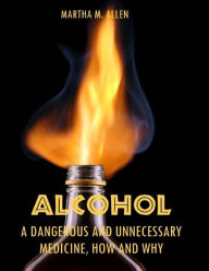 Alcohol : A Dangerous and Unnecessary Medicine, How and Why (Illustrated)