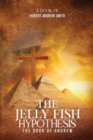 Title: The Jelly Fish Hypothesis: The Book of Andrew, Author: Robert Andrew Smith