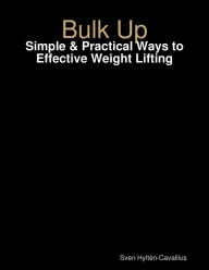 Bulk Up: Simple & Practical Ways to Effective Weight Lifting