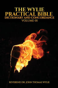 Title: The Wylie Practical Bible Dictionary And Concordance Volume 1, Author: Reverend Dr. John Thomas Wylie