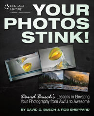 Title: Your Photos Stink!: David Busch's Lessons in Elevating Your Photography from Awful to Awesome / Edition 1, Author: David D. Busch