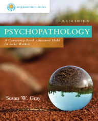 Title: Empowerment Series: Psychopathology: A Competency-based Assessment Model for Social Workers / Edition 4, Author: Susan W. Gray