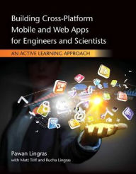 Title: Building Cross-Platform Mobile and Web Apps for Engineers and Scientists: An Active Learning Approach / Edition 1, Author: Pawan Lingras