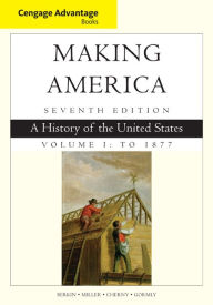 Title: Cengage Advantage Books: Making America, Volume 1 To 1877: A History of the United States / Edition 7, Author: Carol Berkin