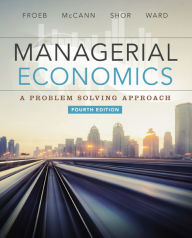 Title: Managerial Economics / Edition 4, Author: Luke M. Froeb