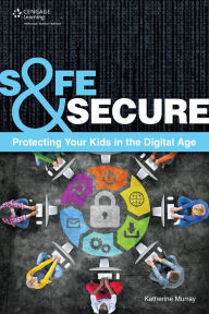 Title: Safe & Secure: Protecting Your Kids in the Digital Age, Author: Katherine Murray