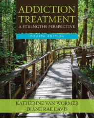 Title: Addiction Treatment: A Strengths Perspective (Fourth Edition) / Edition 4, Author: Katherine van Wormer