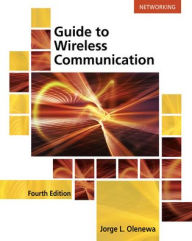 Title: Guide to Wireless Communications / Edition 4, Author: Jorge Olenewa