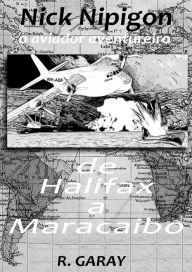 Title: De Halifax a Maracaibo: O aviador aventureiro, Author: Ricardo Garay