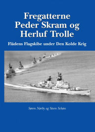 Title: Fregatterne Peder Skram og Herluf Trolle Flådens Flagskibe under Den Kolde Krig, Author: Søren Nørby