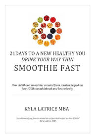 Title: 21 Days to a New Healthy You! Drink Your Way Thin (Smoothie Fast), Author: Kyla Latrice Tennin