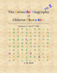 Title: The Colourful Biography of Chinese Characters, Volume 2: The Complete Book of Chinese Characters with Their Stories in Colour, Volume 2, Author: S. W. Well