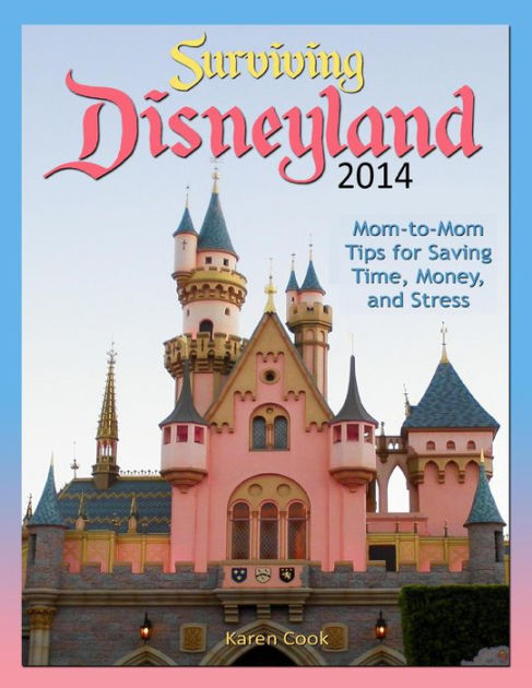 Surviving Disneyland 2014 By Karen Cook 