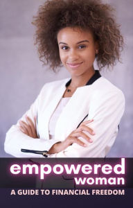 Title: Empowered Woman: A Guide to Financial Freedom, Author: Cervantes Digital