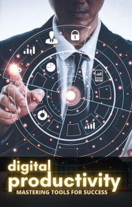 Title: Digital Productivity: Mastering Tools for Success, Author: Cervantes Digital
