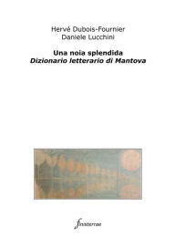 Title: Una noia splendida. Dizionario letterario di Mantova, Author: Daniele Lucchini